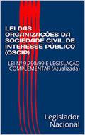 Ler LEI DAS ORGANIZAÇÕES DA SOCIEDADE CIVIL DE INTERESSE PÚBLICO (OSCIP) : LEI Nº 9.790/99 E LEGISLAÇÃO COMPLEMENTAR (Atualizada), do autor Legislador Nacional Ler LEI DAS ORGANIZAÇÕES DA SOCIEDADE CIVIL DE INTERESSE PÚBLICO (OSCIP) : LEI Nº 9.790/99 E LEGISLAÇÃO COMPLEMENTAR (Atualizada), do autor Legislador Nacional