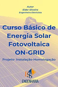 Curso Básico de Energia Solar Fotovoltaica ON-GRID: Projeto - Instalação - Homologação, do autor Eider Silveira