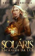 Ler Soláris: Escravos da Luz (Livro 1), do autor Bruno Ferreira Ler Soláris: Escravos da Luz (Livro 1), do autor Bruno Ferreira