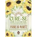 Ler Cure-se com a luz do sol: Sua Saúde Está em Suas Mãos, do autor Andreas Moritz Ler Cure-se com a luz do sol: Sua Saúde Está em Suas Mãos, do autor Andreas Moritz