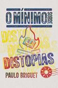 Ler O mínimo sobre distopias, do autor Paulo Briguet Ler O mínimo sobre distopias, do autor Paulo Briguet