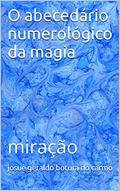 Ler O abecedário numerológico da magia: miração, do autor josue geraldo botura do carmo