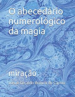 O abecedário numerológico da magia: miração (Portuguese Edition), do autor Josué Geraldo Botura do Carmo