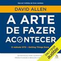 Ler A arte de fazer acontecer: 10 etapas para a produtividade sem estresse, do autor David Allen