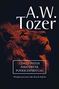 Ler Cinco Votos Para Obter Poder Espiritual: Princípios para uma vida cheia do Espírito, do autor A. W. Tozer