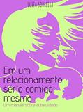 Ler Em um relacionamento sério comigo mesmo: Um manual sobre autocuidado, do autor Luiza Catarina Sobreira de Souza Ler Em um relacionamento sério comigo mesmo: Um manual sobre autocuidado, do autor Luiza Catarina Sobreira de Souza