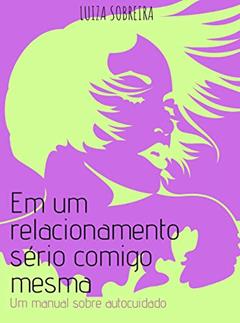 Em um relacionamento sério comigo mesmo: Um manual sobre autocuidado, do autor Luiza Catarina Sobreira de Souza