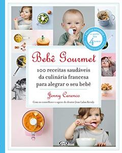 Bebê gourmet - 100 receitas saudáveis da culinária francesa para alegrar o seu bebê, do autor Jenny Carenco
