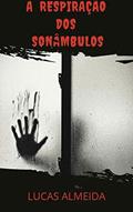 Ler A Respiração dos Sonâmbulos, do autor Lucas Almeida