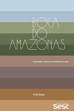 Boca do Amazonas: sociedade e cultura em Dalcídio Jurandir, do autor Willi Bolle