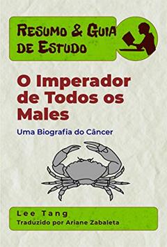 Resumo & Guia De Estudo - O Imperador De Todos Os Males: Uma Biografia Do Câncer, do autor Lee Tang