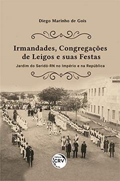 Irmandades, congregações de leigos e suas festas: Jardim do Seridó-RN no Império e na República, do autor Diego Marinho de Gois