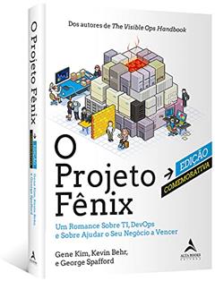 O Projeto Fênix - Edição Comemorativa: um Romance Sobre TI, DevOps e Sobre Ajudar o seu Negócio a Vencer, do autor Gene Kim; Kevin Behr; George Spafford