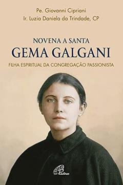 Novena Santa Gema Galgani: Filha espiritual da Congregação Passionista, do autor Giovanni Cipriani; Daniela da Trindade