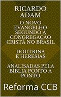 Ler O novo Evangelho Segundo a Congregação Cristã no Brasil Doutrina Completa Escrito por quem viveu lá!: Reforma CCB (Doutrina CCB), do autor Ricardo Adam