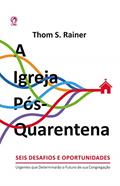 Ler A Igreja Pós-Quarentena: Seis Desafios e Oportunidades Urgentes que Determinarão o Futuro de sua Congregação, do autor Thom S.