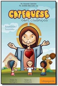 Catequese com Crianças Itinerário I Eucaristia Catequizando, do autor Eduardo Calandro