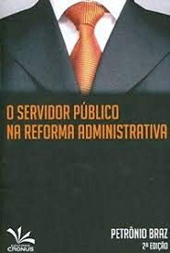 Ler O Servidor Público na Reforma Administrativa, do autor Petronio Braz