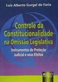 Ler Controle da Constitucionalidade na Omissão Legislativa, do autor Luiz Alberto Gurgel de Faria Ler Controle da Constitucionalidade na Omissão Legislativa, do autor Luiz Alberto Gurgel de Faria