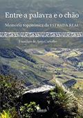Ler Entre a Palavra e o Chão: Memória Toponímica da Estrada Real, do autor Francisco de Assis Carvalho