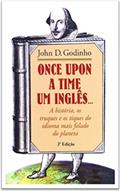Ler ONCE UPON A TIME UM INGLÊS...: A história, os truques e os tiques do idioma mais falado do planeta, do autor John D. Godinho Ler ONCE UPON A TIME UM INGLÊS...: A história, os truques e os tiques do idioma mais falado do planeta, do autor John D. Godinho