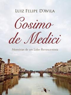 Cosimo de Medici - Memórias de um Lider Renascentista, do autor Luiz Felipe d'Avila