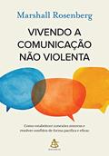 Ler Vivendo a comunicação não violenta: Como estabelecer conexões sinceras e resolver conflitos de forma pacífica e eficaz, do autor Marshall Rosenberg Ler Vivendo a comunicação não violenta: Como estabelecer conexões sinceras e resolver conflitos de forma pacífica e eficaz, do autor Marshall Rosenberg
