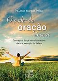 Ler Poder Da Oração Sincera, O - Conheça A Força Transformadora Da Fé A Exemplo De Jabes, do autor João Marcos Polak