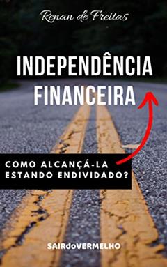 Independência Financeira: Como alcançá-la estando endividado?, do autor Renan de Freitas
