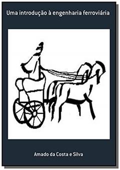 Uma Introdução à Engenharia Ferroviária, do autor Amado da Costa e Silva