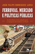 Ler Ferrovias, mercados e políticas públicas: As shortlines como solução para o transporte ferroviário no Brasil, do autor João Felipe Rodrigues Lanza Ler Ferrovias, mercados e políticas públicas: As shortlines como solução para o transporte ferroviário no Brasil, do autor João Felipe Rodrigues Lanza