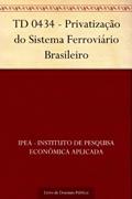 Ler TD 0434 - Privatização do Sistema Ferroviário Brasileiro, do autor IPEA - Instituto de Pesquisa Econômica Aplicada