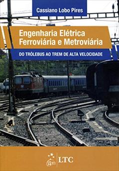 Engenharia Elétrica Ferroviária e Metroviária - Do Trólebus ao Trem de Alta Velocidade, do autor Cassiano Lobo Pires