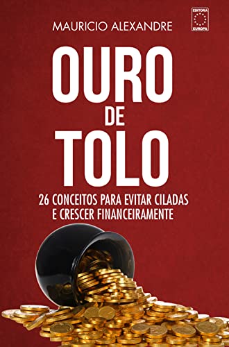 Ler Ouro de Tolo - 26 conceitos para evitar ciladas e crescer financeiramente, do autor Maurício Alexandre