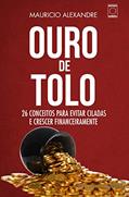 Ler Ouro de Tolo - 26 conceitos para evitar ciladas e crescer financeiramente, do autor Maurício Alexandre