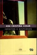 Ler Inéditos e Dispersos, do autor Ana Cristina Cesar Ler Inéditos e Dispersos, do autor Ana Cristina Cesar