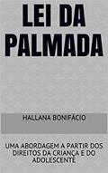 Ler LEI DA PALMADA: UMA ABORDAGEM A PARTIR DOS DIREITOS DA CRIANÇA E DO ADOLESCENTE, do autor Hallana Bonifácio Ler LEI DA PALMADA: UMA ABORDAGEM A PARTIR DOS DIREITOS DA CRIANÇA E DO ADOLESCENTE, do autor Hallana Bonifácio