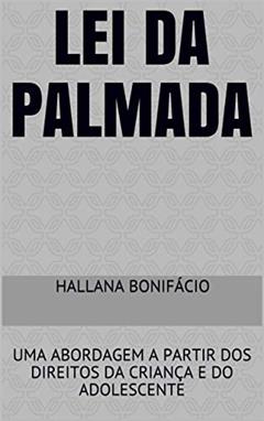 LEI DA PALMADA: UMA ABORDAGEM A PARTIR DOS DIREITOS DA CRIANÇA E DO ADOLESCENTE, do autor Hallana Bonifácio