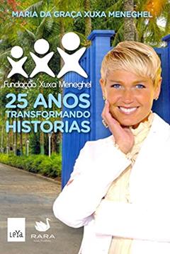25 Anos Transformando Histórias. Fundação Xuxa Meneghel, do autor Maria da Graça Xuxa Meneghel