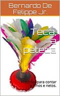 Ler Teca, a peteca: Histórias para contar a filhos e netos., do autor Bernardo De Felippe Jr.