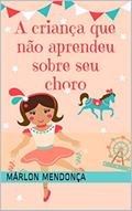 Ler A criança que não aprendeu sobre seu choro, do autor Márlon Mendonça