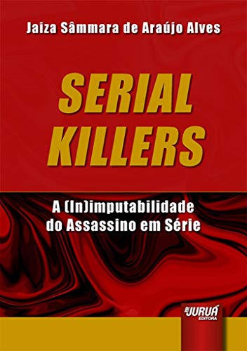 Ler Serial Killers - A (In)imputabilidade do Assassino em Série, do autor Jaiza Sâmmara de Araújo Alves Ler Serial Killers - A (In)imputabilidade do Assassino em Série, do autor Jaiza Sâmmara de Araújo Alves