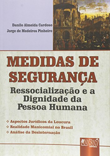 Medidas de Segurança - Ressocialização e a Dignidade da Pessoa Humana Aspectos Jurídicos da Loucura Realidade Manicomial no Brasil Análise da Desinternação, do autor Danilo Almeida Cardoso; Jorge de Medeiros Pinheiro