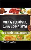 Ler Dieta Flexível Guia Completo: Vou explicar e quebrar todos os mitos sobre dieta flexível, o manual completo de como funciona e como fazer, do autor valeria sousa