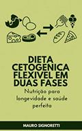 Ler Dieta cetogenica flexivel em duas fases: Nutrição para longevidade e saúde perfeita, do autor Mauro Signoretti
