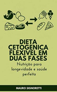 Dieta cetogenica flexivel em duas fases: Nutrição para longevidade e saúde perfeita, do autor Mauro Signoretti