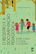 Ler O registro e a documentação pedagógica: Entre o real e o ideal... o possível!, do autor Maria Alice Proença