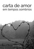 Ler Carta De Amor Em Tempos Sombrios, do autor André Mung