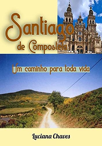 Ler Santiago De Compostela: Um Caminho Para Toda Vida, do autor Luciana Chaves