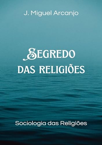 Ler Segredo das Religiões, do autor J. Miguel Arcanjo Ler Segredo das Religiões, do autor J. Miguel Arcanjo